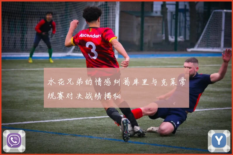 水花兄弟的情感纠葛库里与克莱常规赛对决战绩揭秘